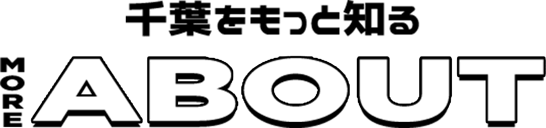 千葉をもっと知る MORE ABOUT