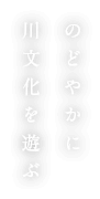 のどやかに 川文化を遊ぶ