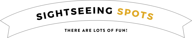 Sightseeing spots - there are lots of fun!