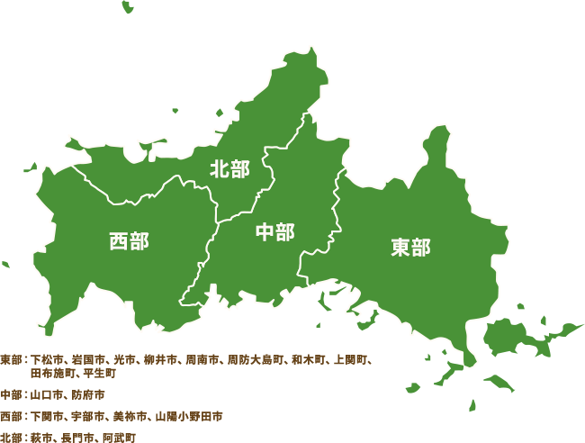東部:下松市、岩国市、光市、柳井市、周南市、周防大島町、和木町、上関町、田布施町、平生町 中部:山口市、防府市 西部:下関市、宇部市、美祢市、山陽小野田市 北部:萩市、長門市、阿武町